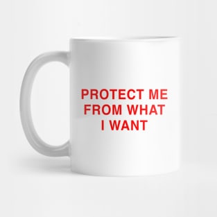 PROTECT ME FROM WHAT I WANT Mug